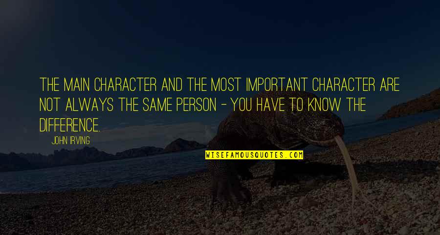 The Person You Are Quotes By John Irving: The main character and the most important character