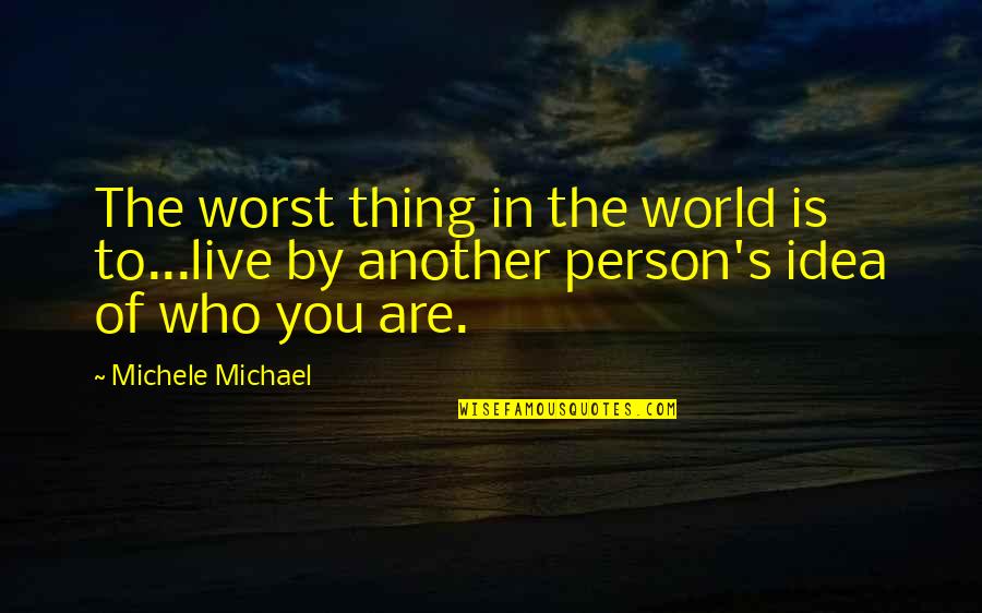 The Person You Are Quotes By Michele Michael: The worst thing in the world is to...live