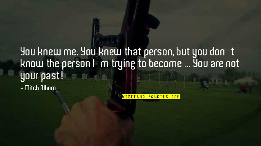The Person You Are Quotes By Mitch Albom: You knew me. You knew that person, but