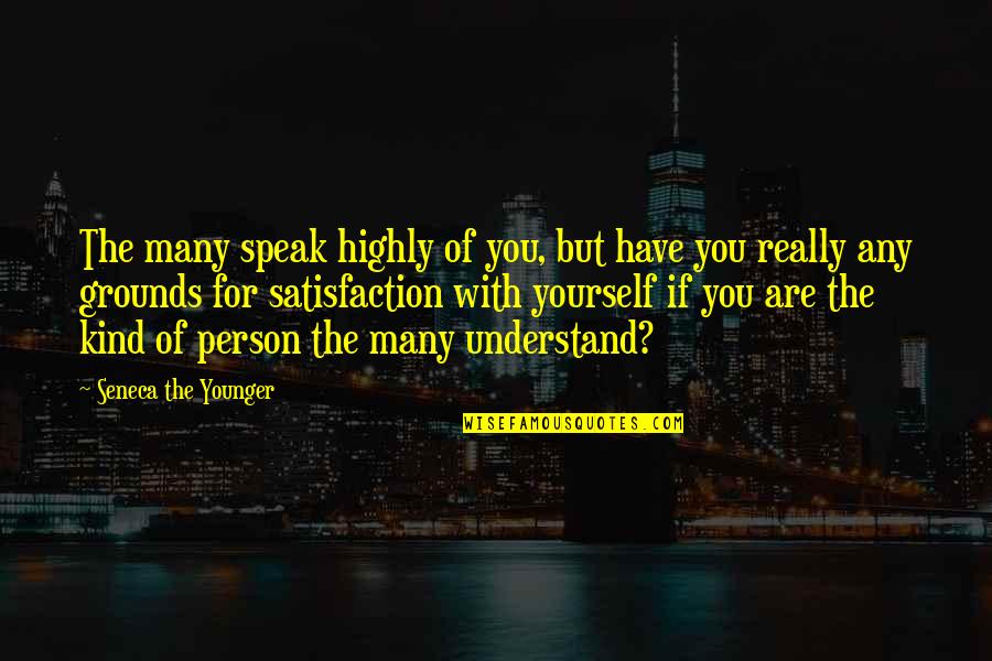 The Person You Are Quotes By Seneca The Younger: The many speak highly of you, but have