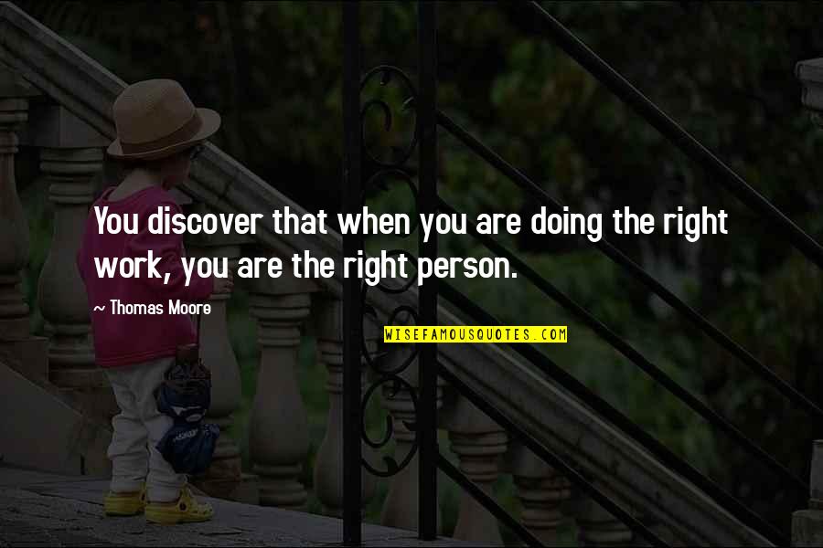 The Person You Are Quotes By Thomas Moore: You discover that when you are doing the