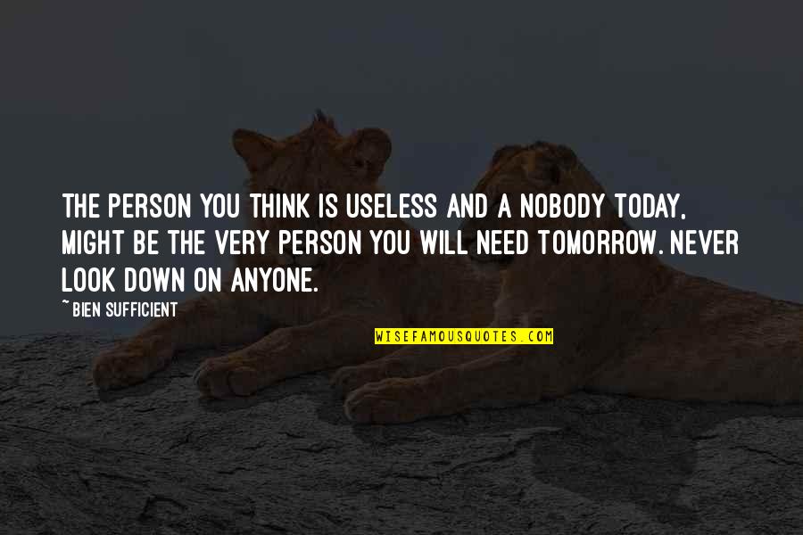 The Person You Are Today Quotes By Bien Sufficient: The person you think is useless and a