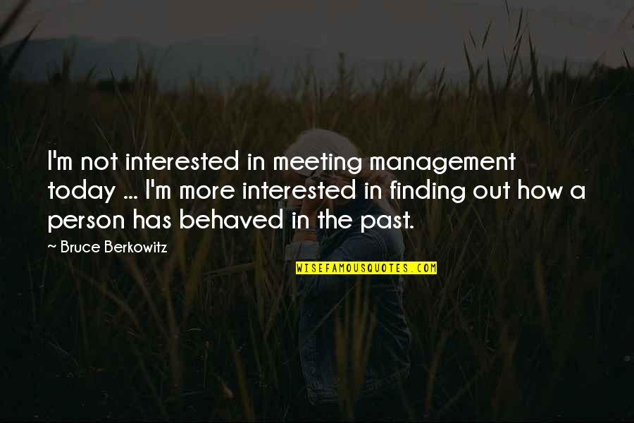 The Person You Are Today Quotes By Bruce Berkowitz: I'm not interested in meeting management today ...