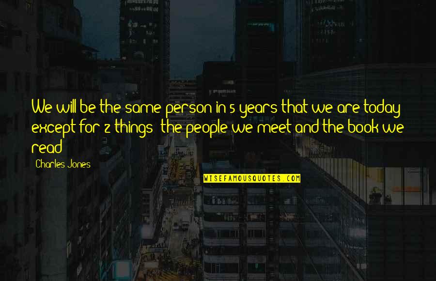 The Person You Are Today Quotes By Charles Jones: We will be the same person in 5