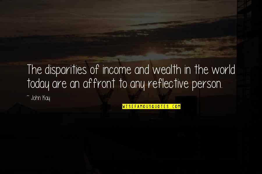 The Person You Are Today Quotes By John Kay: The disparities of income and wealth in the