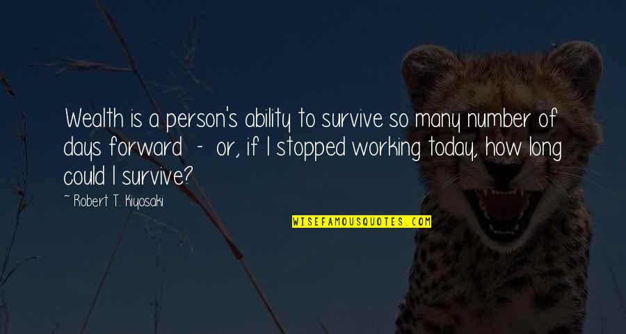 The Person You Are Today Quotes By Robert T. Kiyosaki: Wealth is a person's ability to survive so