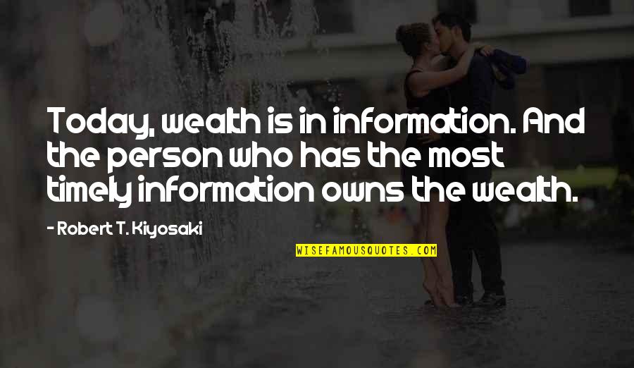 The Person You Are Today Quotes By Robert T. Kiyosaki: Today, wealth is in information. And the person