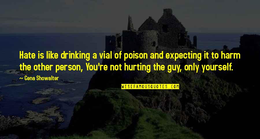 The Person You Hate Quotes By Gena Showalter: Hate is like drinking a vial of poison