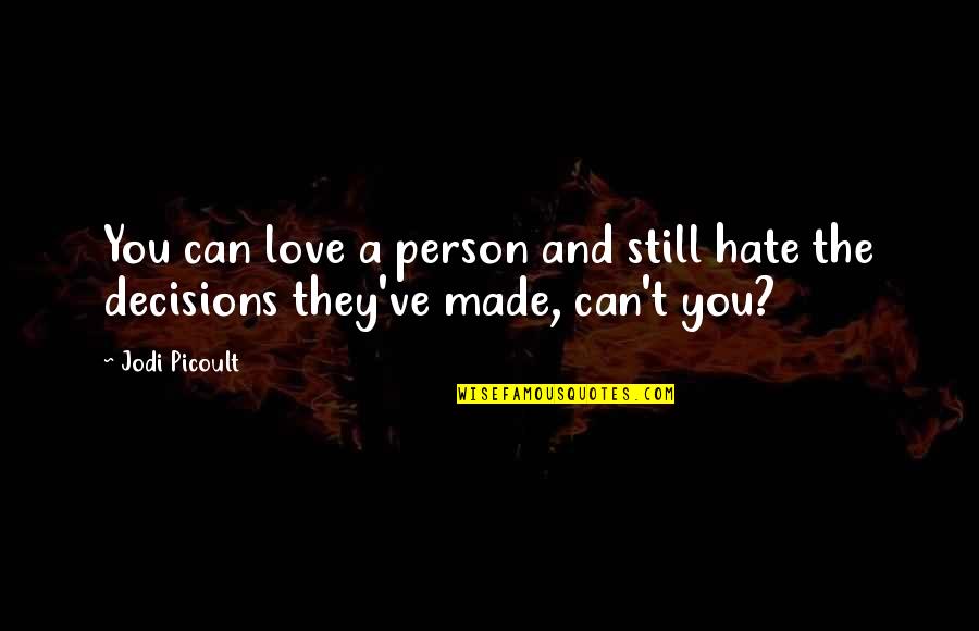 The Person You Hate Quotes By Jodi Picoult: You can love a person and still hate