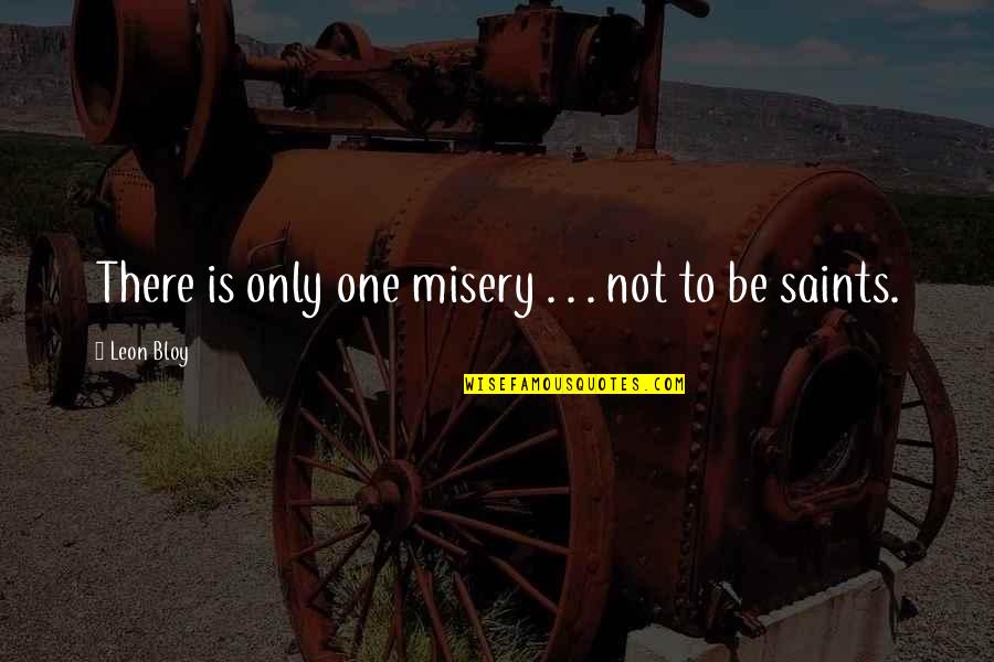 The Person You Like Not Liking You Quotes By Leon Bloy: There is only one misery . . . The Person You Like Not Liking You Quotes By Leon Bloy: There is only one misery . . .