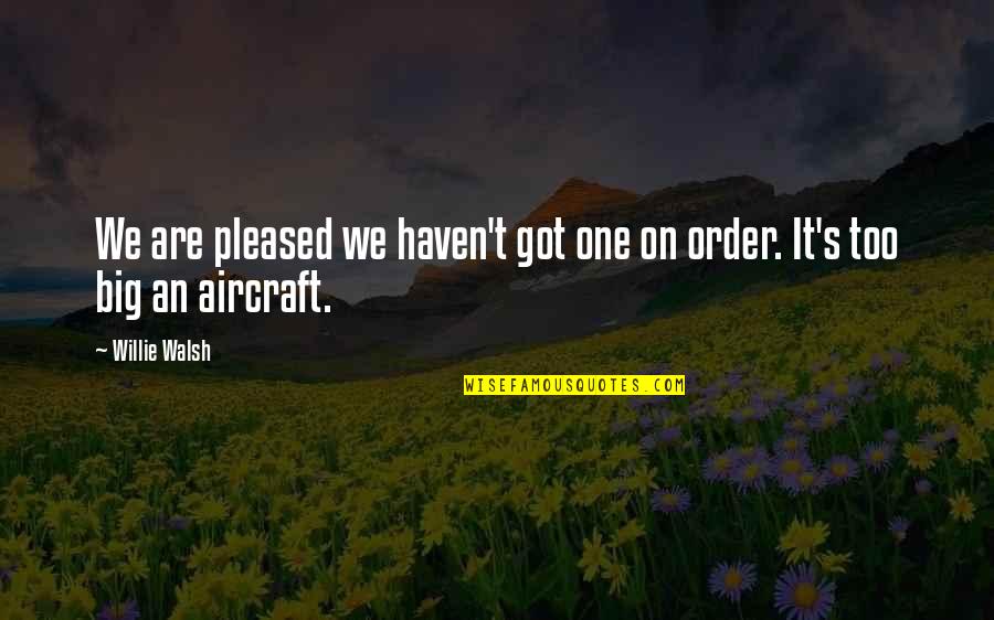 The Person You Love Being Far Away Quotes By Willie Walsh: We are pleased we haven't got one on