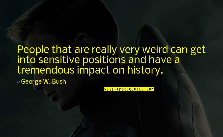 The Person You Love But Can't Have Quotes By George W. Bush: People that are really very weird can get The Person You Love But Can't Have Quotes By George W. Bush: People that are really very weird can get