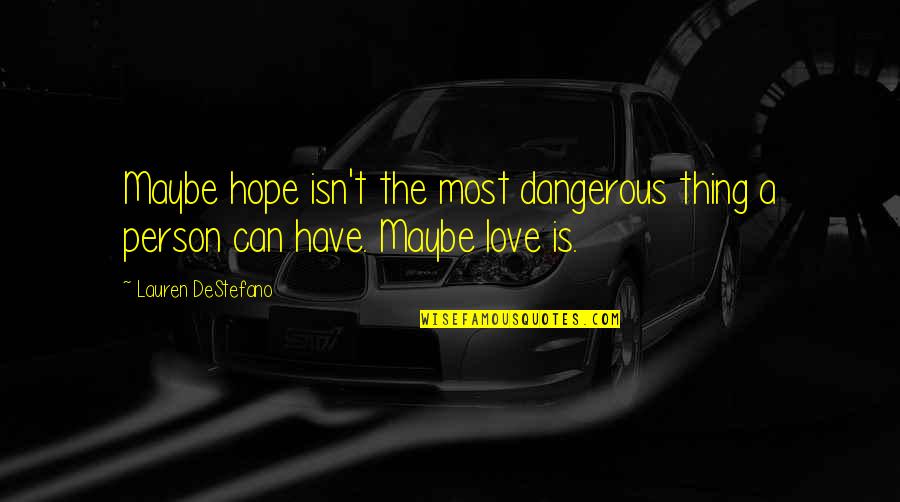 The Person You Love But Can't Have Quotes By Lauren DeStefano: Maybe hope isn't the most dangerous thing a The Person You Love But Can't Have Quotes By Lauren DeStefano: Maybe hope isn't the most dangerous thing a