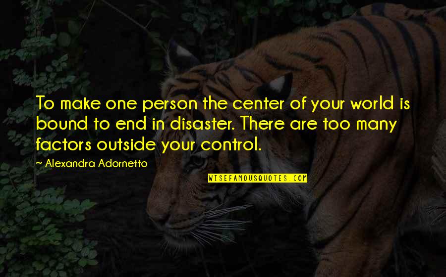 The Person You Love Hurts You Quotes By Alexandra Adornetto: To make one person the center of your