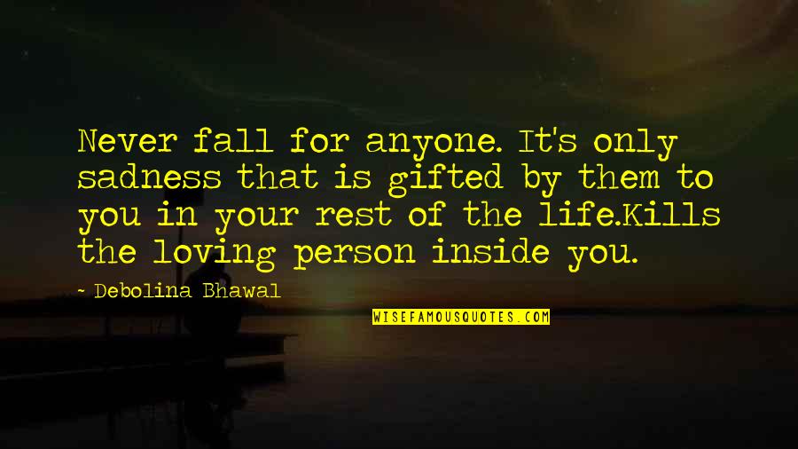 The Person You Love Hurts You Quotes By Debolina Bhawal: Never fall for anyone. It's only sadness that