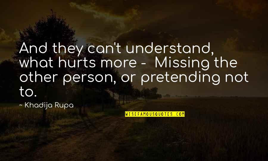 The Person You Love Hurts You Quotes By Khadija Rupa: And they can't understand, what hurts more -