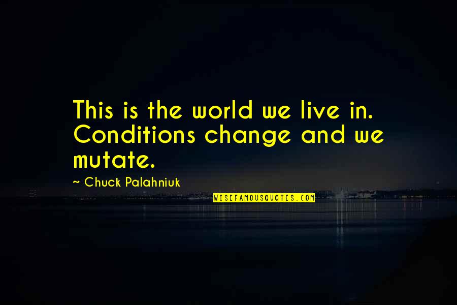 The Person You Love Ignoring You Quotes By Chuck Palahniuk: This is the world we live in. Conditions