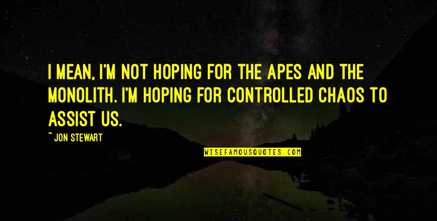 The Person You Love Ignoring You Quotes By Jon Stewart: I mean, I'm not hoping for the apes