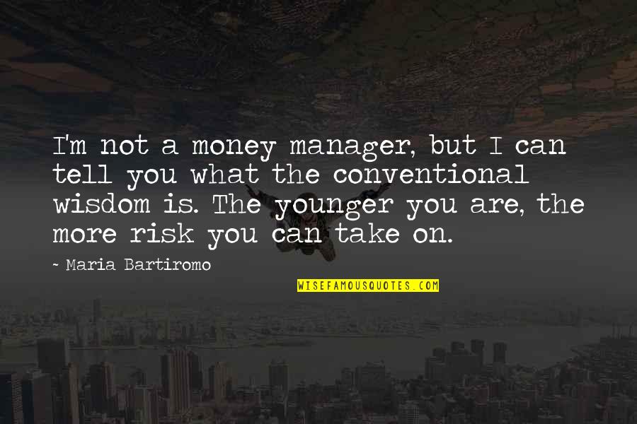 The Person You Love Ignoring You Quotes By Maria Bartiromo: I'm not a money manager, but I can