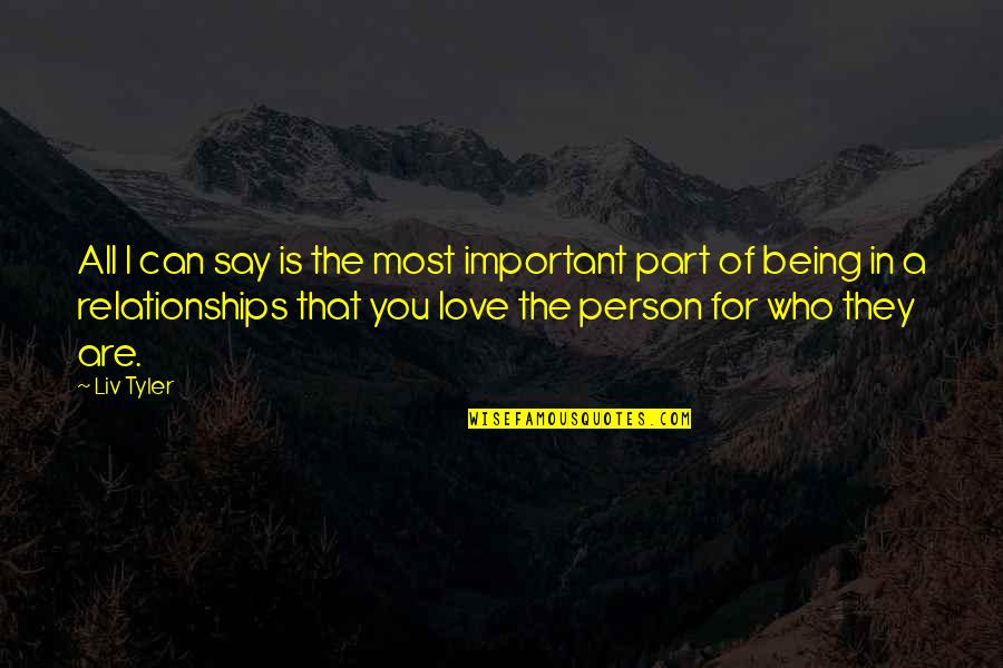 The Person You Love Most Quotes By Liv Tyler: All I can say is the most important