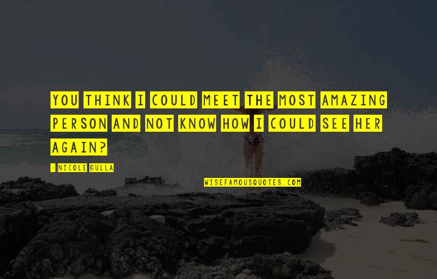 The Person You Love Most Quotes By Nicole Gulla: You think I could meet the most amazing