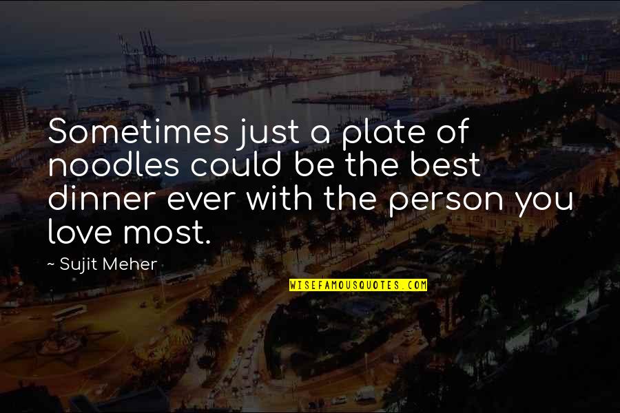 The Person You Love Most Quotes By Sujit Meher: Sometimes just a plate of noodles could be