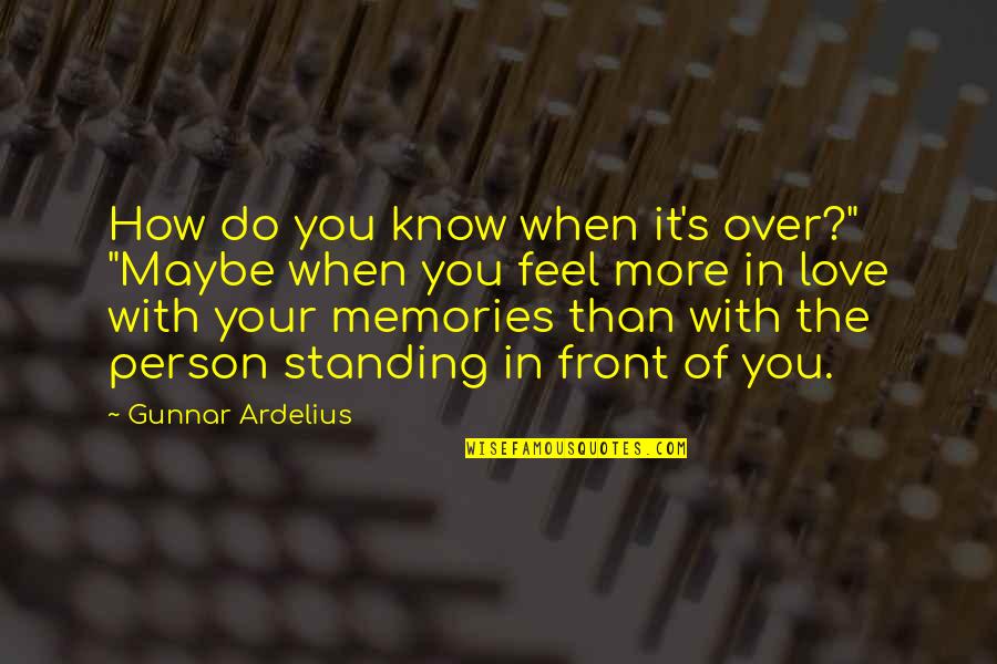 The Person You Need Quotes By Gunnar Ardelius: How do you know when it's over?" "Maybe