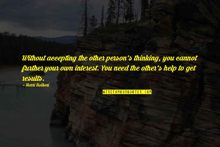 The Person You Need Quotes By Harri Holkeri: Without accepting the other person's thinking, you cannot