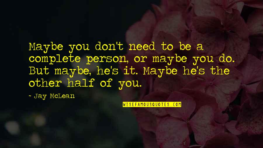 The Person You Need Quotes By Jay McLean: Maybe you don't need to be a complete