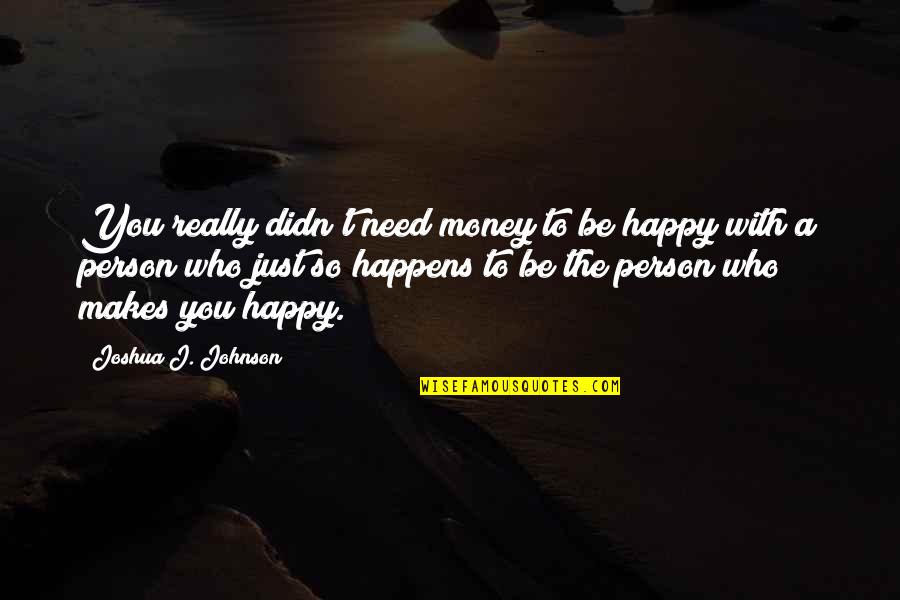 The Person You Need Quotes By Joshua J. Johnson: You really didn't need money to be happy