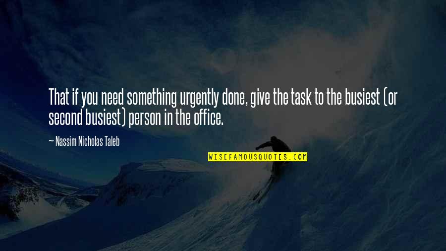 The Person You Need Quotes By Nassim Nicholas Taleb: That if you need something urgently done, give