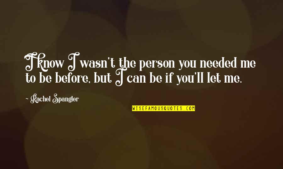 The Person You Need Quotes By Rachel Spangler: I know I wasn't the person you needed