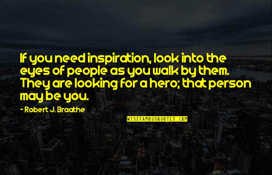 The Person You Need Quotes By Robert J. Braathe: If you need inspiration, look into the eyes