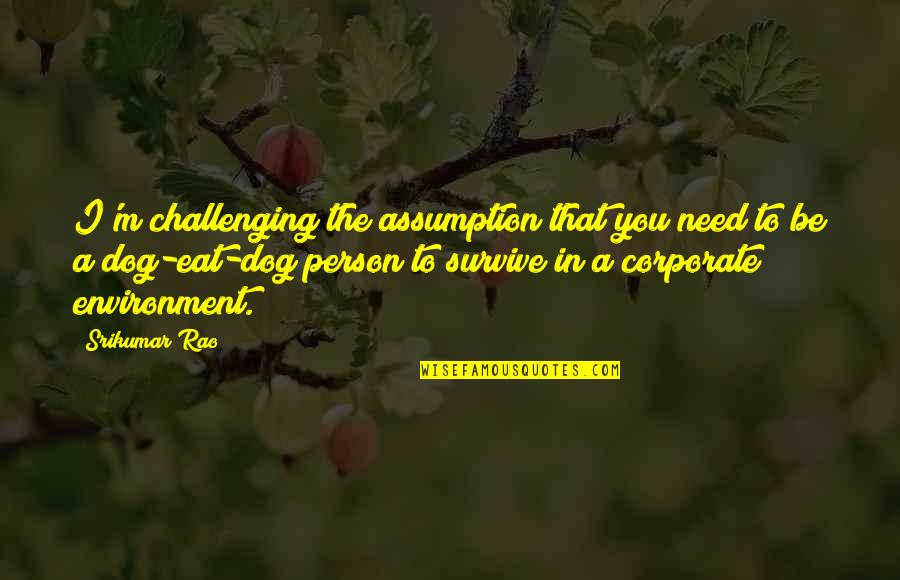 The Person You Need Quotes By Srikumar Rao: I'm challenging the assumption that you need to