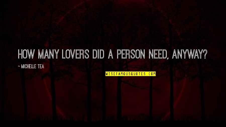 The Person You Need The Most Quotes By Michelle Tea: How many lovers did a person need, anyway?