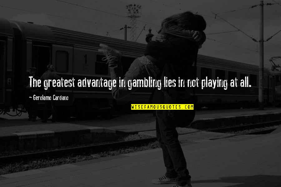 The Person You Took For Granted Today Quotes By Gerolamo Cardano: The greatest advantage in gambling lies in not