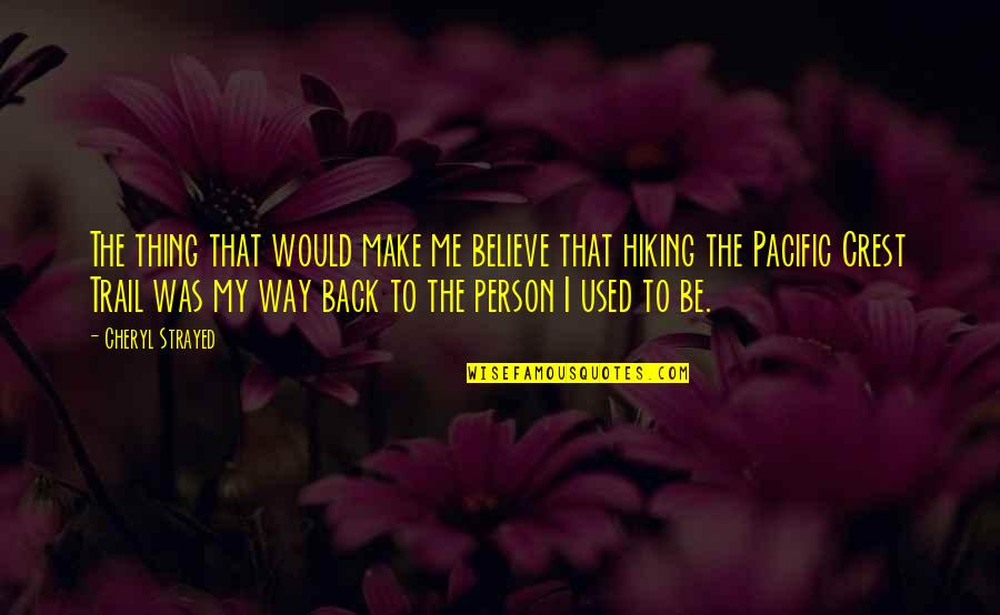 The Person You Used To Be Quotes By Cheryl Strayed: The thing that would make me believe that