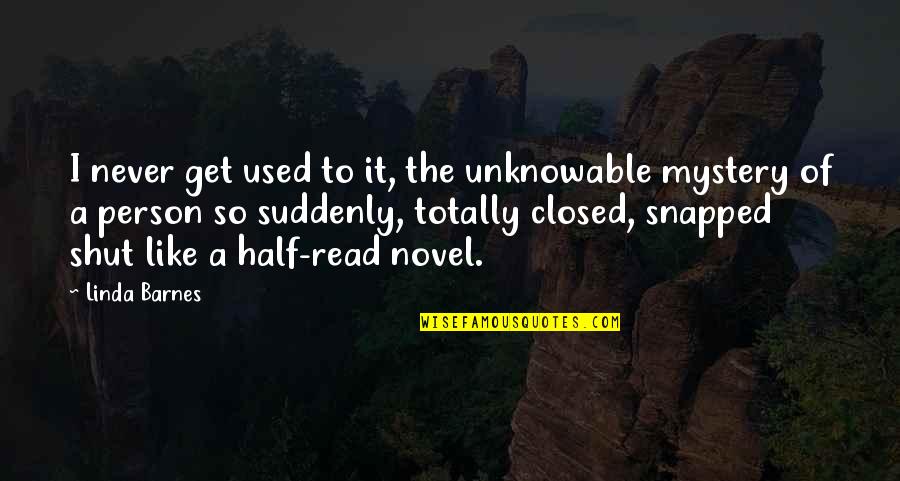 The Person You Used To Be Quotes By Linda Barnes: I never get used to it, the unknowable