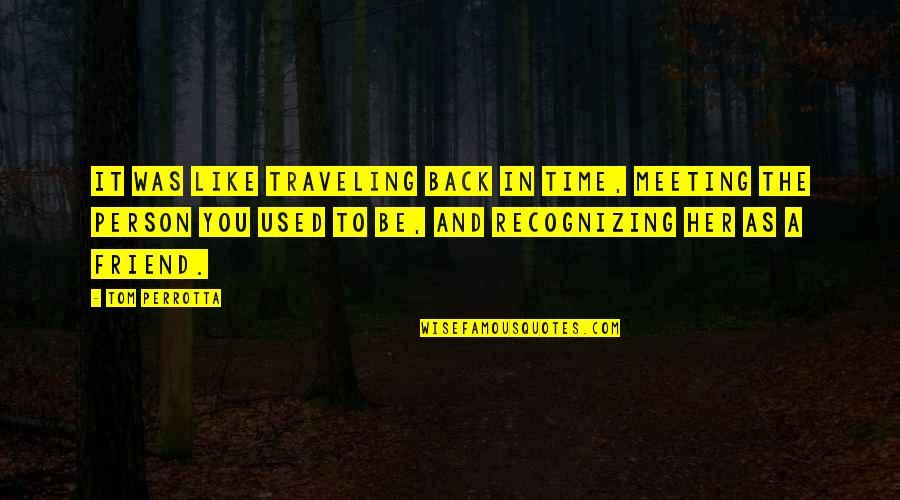 The Person You Used To Be Quotes By Tom Perrotta: It was like traveling back in time, meeting