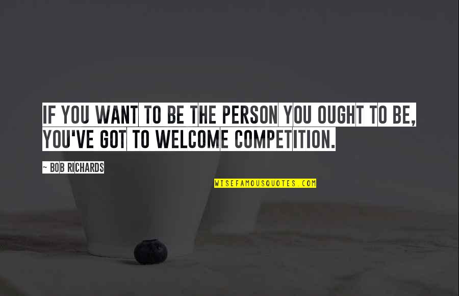 The Person You Want To Be Quotes By Bob Richards: If you want to be the person you