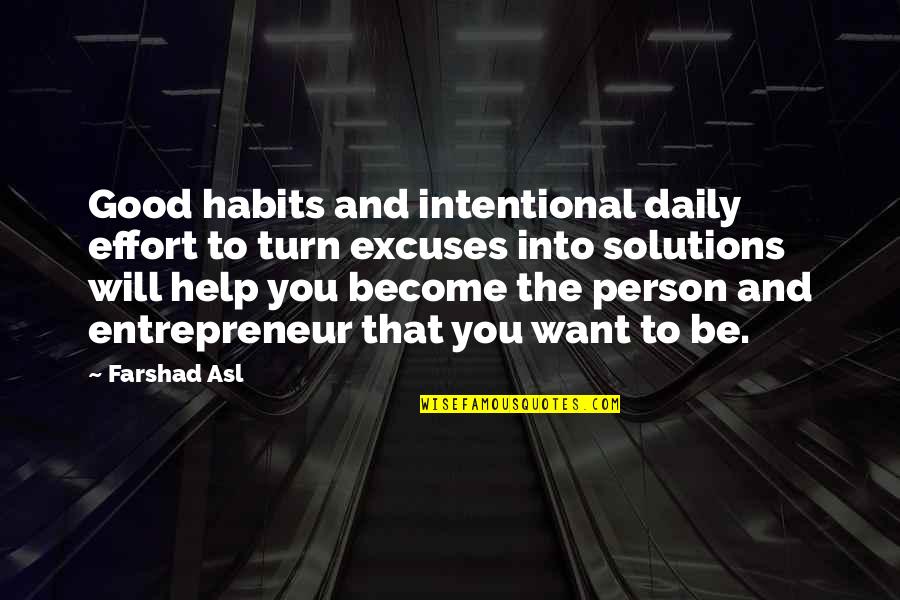 The Person You Want To Be Quotes By Farshad Asl: Good habits and intentional daily effort to turn