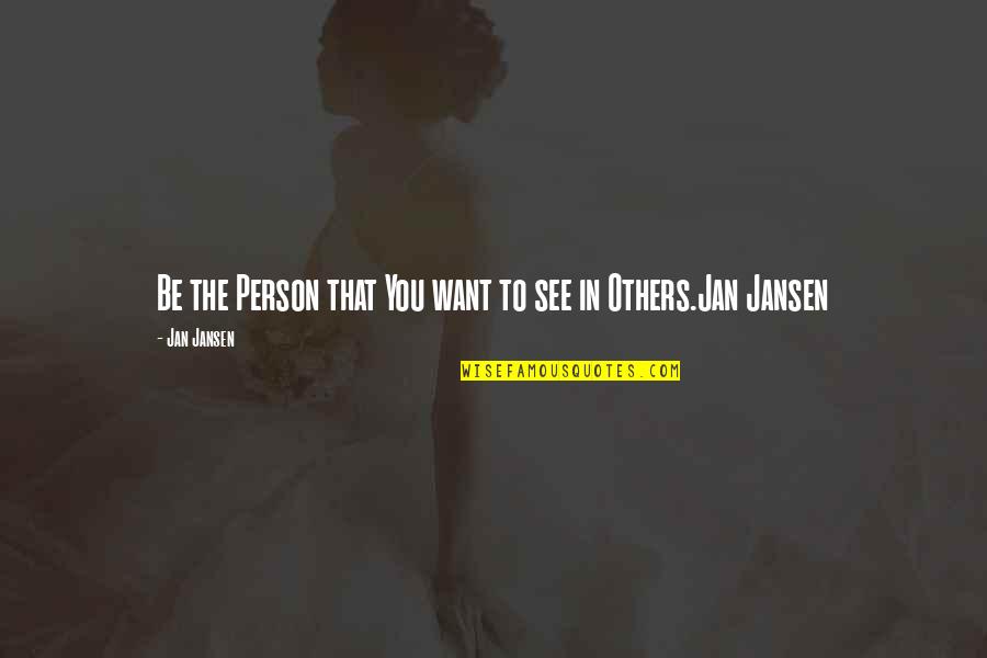 The Person You Want To Be Quotes By Jan Jansen: Be the Person that You want to see