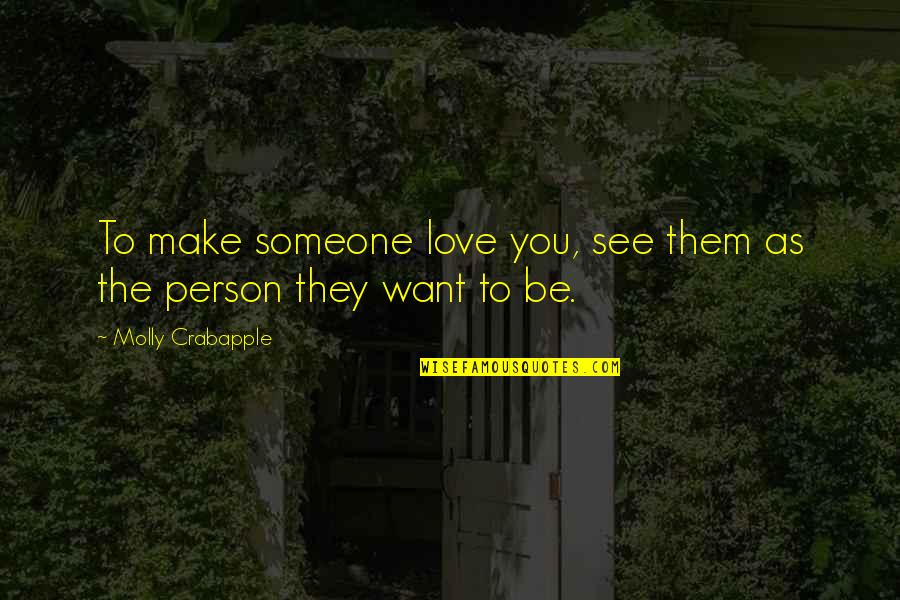 The Person You Want To Be Quotes By Molly Crabapple: To make someone love you, see them as
