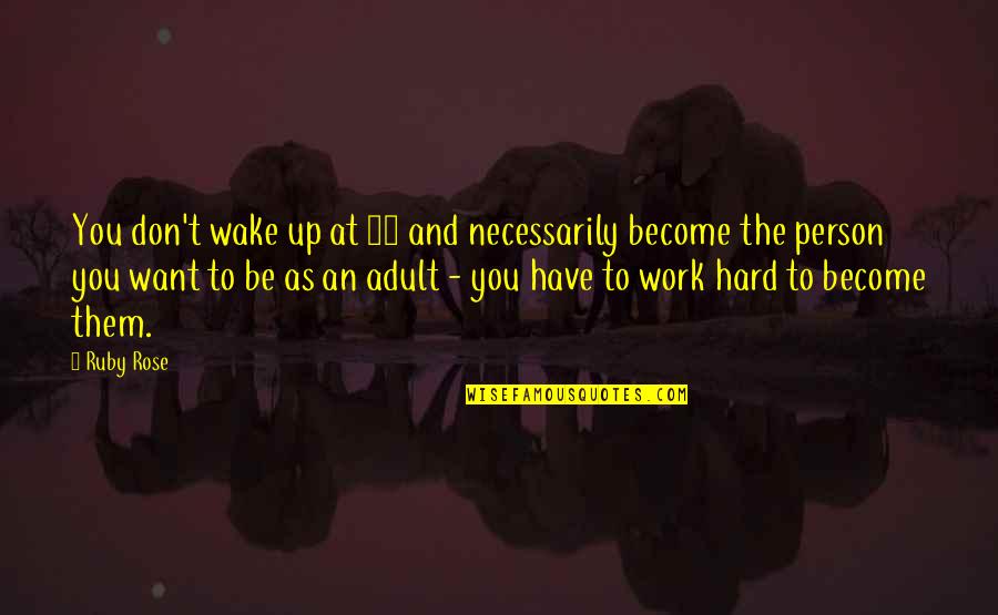 The Person You Want To Be Quotes By Ruby Rose: You don't wake up at 18 and necessarily