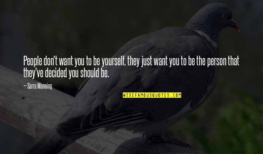 The Person You Want To Be Quotes By Sarra Manning: People don't want you to be yourself, they