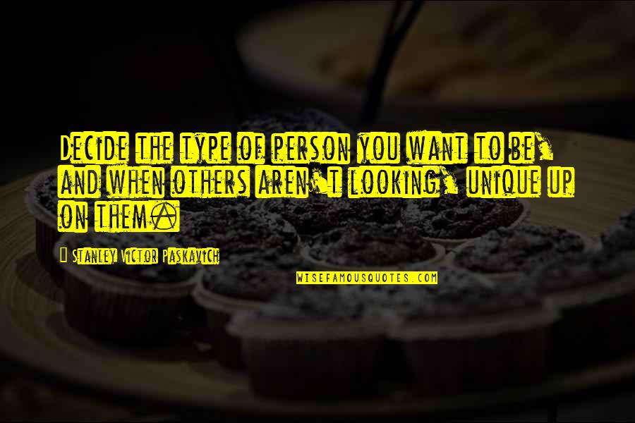 The Person You Want To Be Quotes By Stanley Victor Paskavich: Decide the type of person you want to