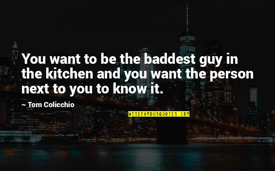 The Person You Want To Be Quotes By Tom Colicchio: You want to be the baddest guy in