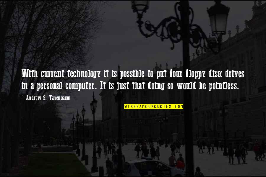 The Personal Computer Quotes By Andrew S. Tanenbaum: With current technology it is possible to put