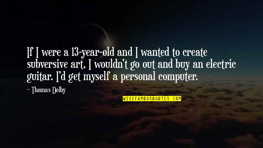 The Personal Computer Quotes By Thomas Dolby: If I were a 13-year-old and I wanted