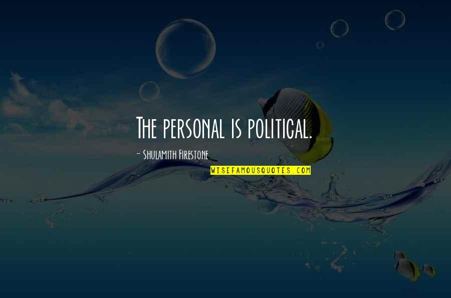 The Personal Is The Political Quotes By Shulamith Firestone: The personal is political. The Personal Is The Political Quotes By Shulamith Firestone: The personal is political.